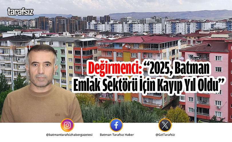 Değirmenci: “2025, Batman Emlak Sektörü İçin Kayıp Yıl Oldu”