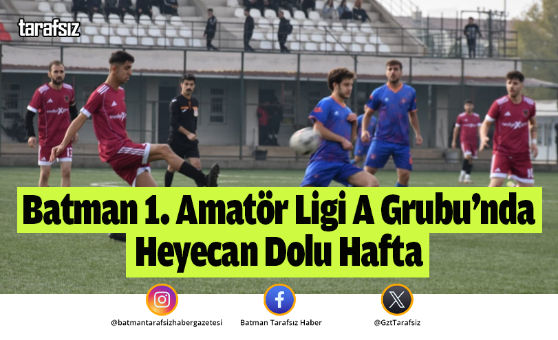 Batman 1. Amatör Ligi A Grubu’nda Heyecan Dolu Hafta