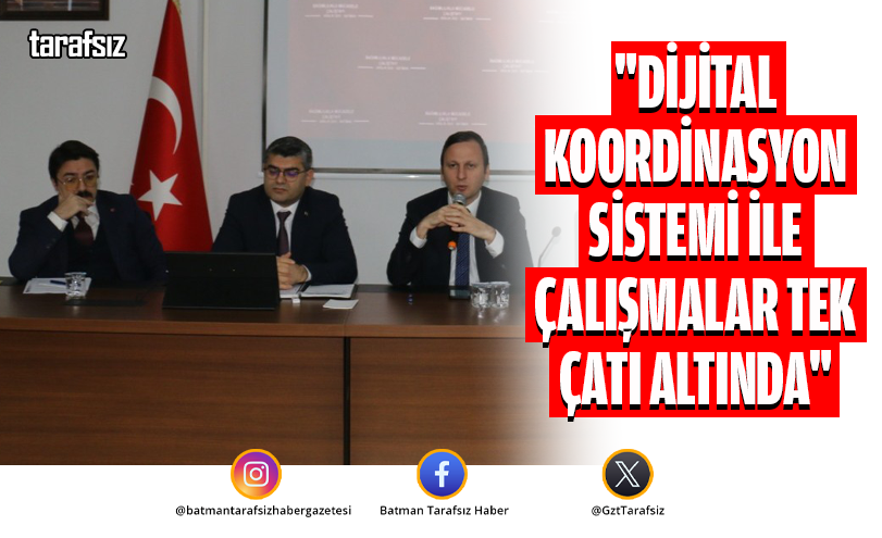 “DİJİTAL KOORDİNASYON SİSTEMİ İLE ÇALIŞMALAR TEK ÇATI ALTINDA”