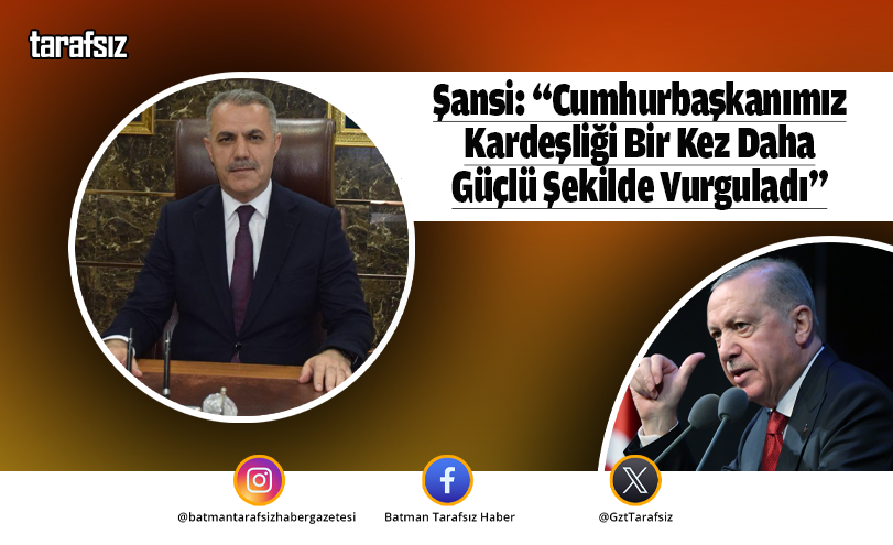 Şansi: “Cumhurbaşkanımız Kardeşliği Bir Kez Daha Güçlü Şekilde Vurguladı”