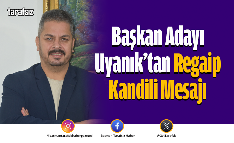 Başkan Adayı Uyanık’tan Regaip Kandili Mesajı