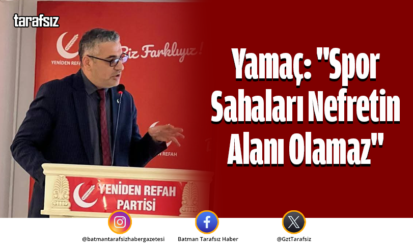Yamaç: “Spor Sahaları Nefretin Alanı Olamaz”