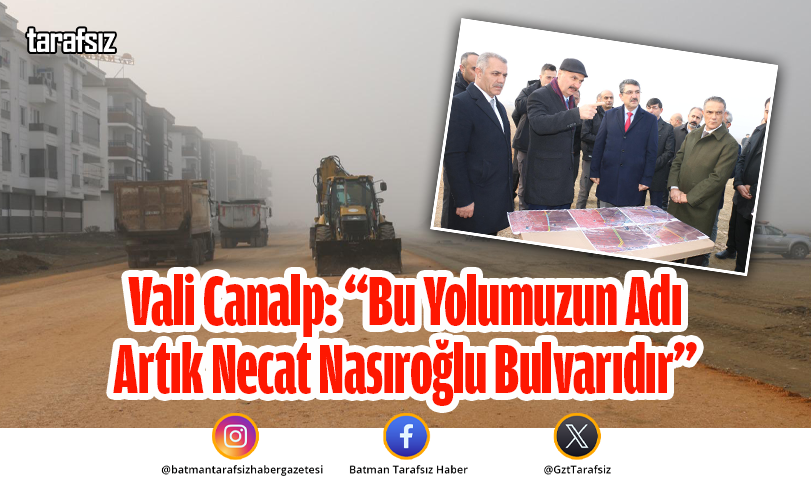 Vali Canalp: “Bu Yolumuzun Adı Artık Necat Nasıroğlu Bulvarıdır”