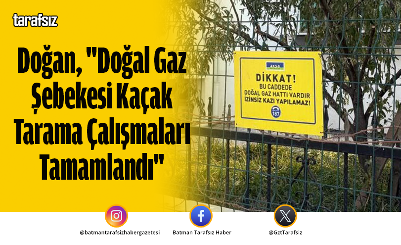 Doğan, “Doğal Gaz Şebekesi Kaçak Tarama Çalışmaları Tamamlandı”