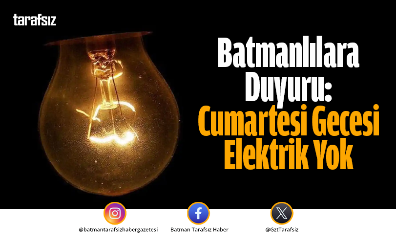 Batmanlılara Duyuru: Cumartesi Gecesi Elektrik Yok