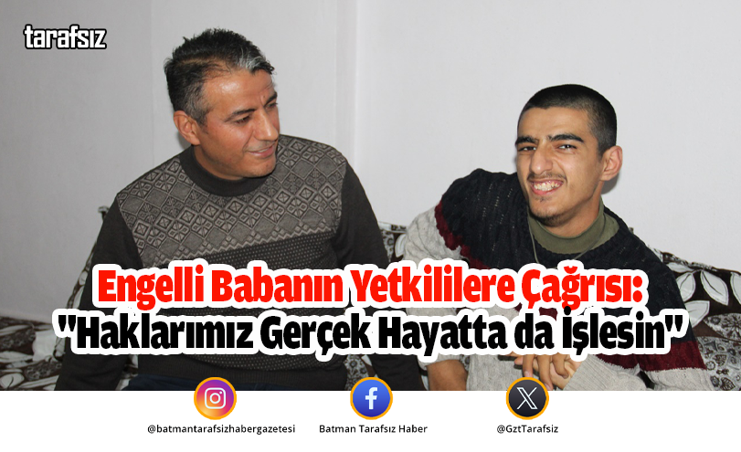 Engelli Babanın Yetkililere Çağrısı: “Haklarımız Gerçek Hayatta da İşlesin”