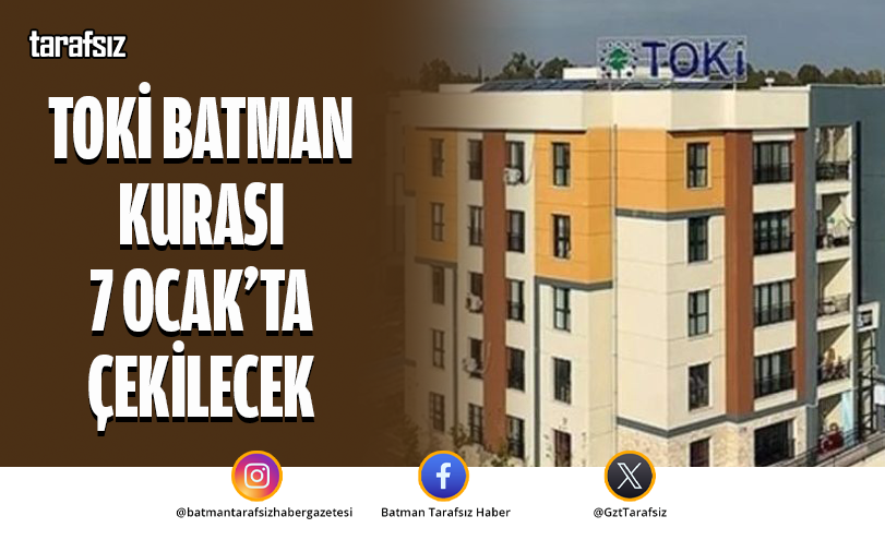 TOKİ BATMAN KURASI 7 OCAK’TA ÇEKİLECEK