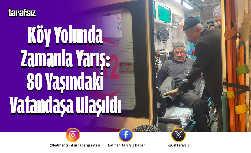 Köy Yolunda Zamanla Yarış: 80 Yaşındaki Vatandaşa Ulaşıldı
