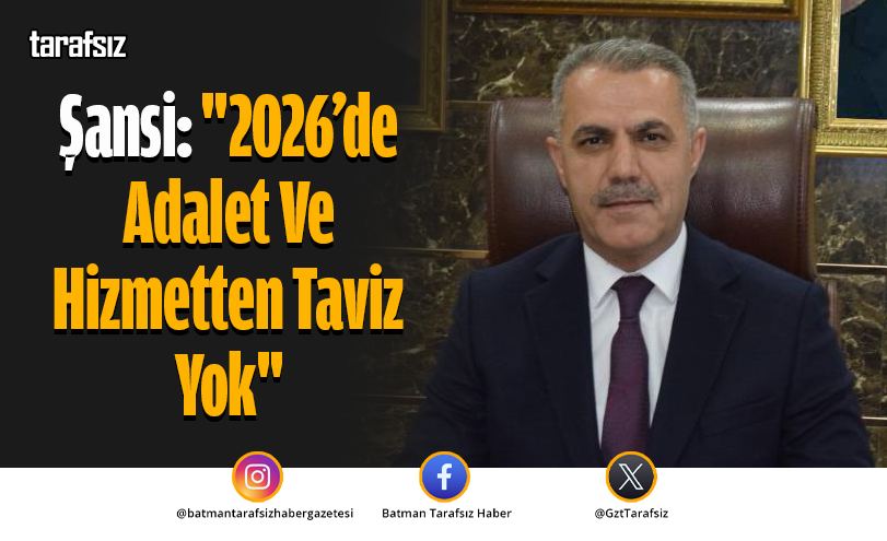 Şansi: “2026’de Adalet Ve Hizmetten Taviz Yok”