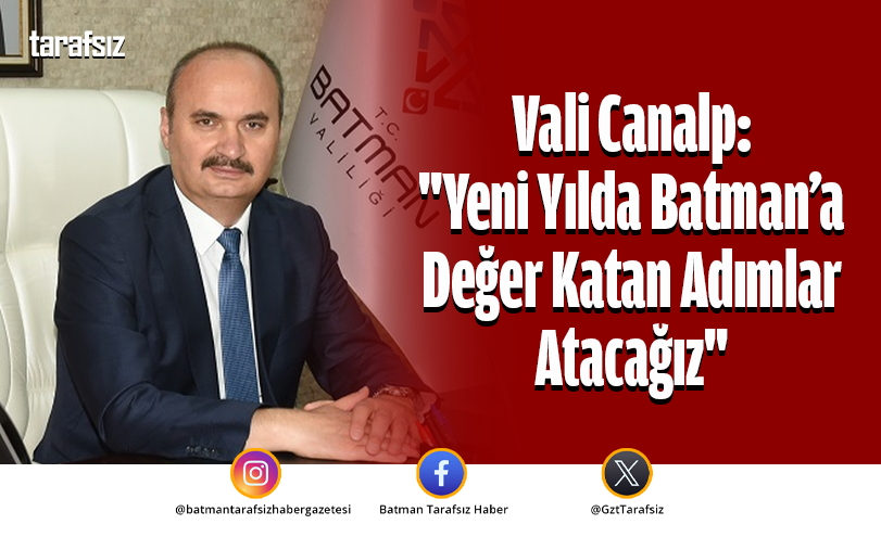 Vali Canalp: “Yeni Yılda Batman’a Değer Katan Adımlar Atacağız”