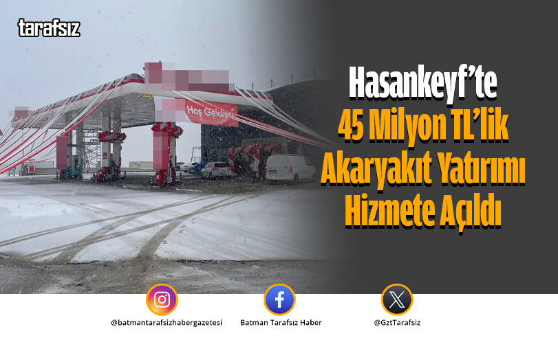 Hasankeyf’te 45 Milyon TL’lik Akaryakıt Yatırımı Hizmete Açıldı