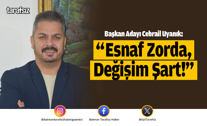 Uyanık: “Esnaf Zorda, Değişim Şart!”