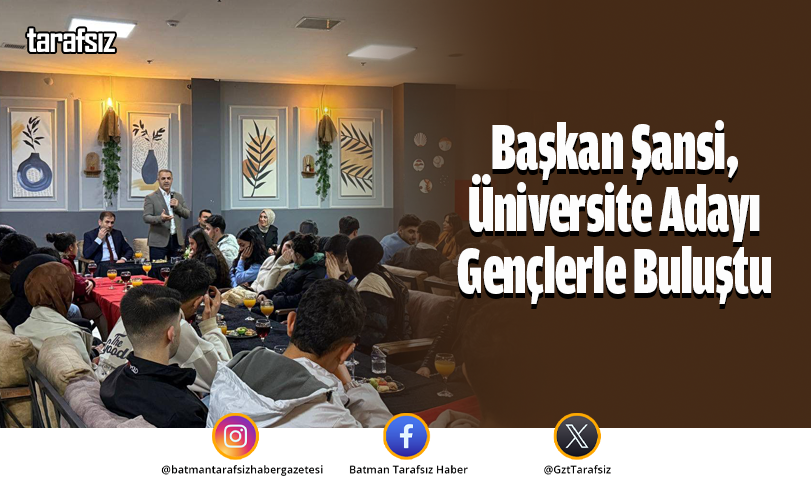 Başkan Şansi, Üniversite Adayı Gençlerle Buluştu