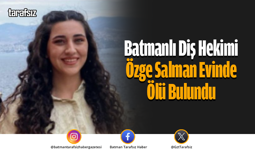 Batmanlı Diş Hekimi Özge Salman Evinde Ölü Bulundu