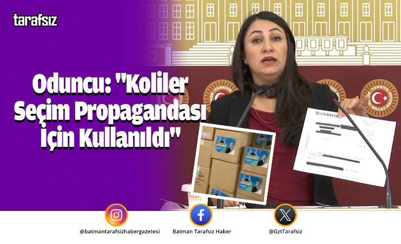 Oduncu: “Koliler Seçim Propagandası İçin Kullanıldı”