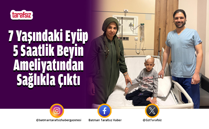 7 Yaşındaki Eyüp 5 Saatlik Beyin Ameliyatından Sağlıkla Çıktı