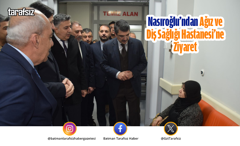Nasıroğlu’ndan Ağız ve Diş Sağlığı Hastanesi’ne Ziyaret