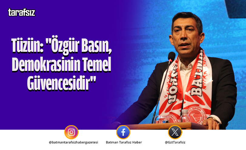 Tüzün: “Özgür Basın, Demokrasinin Temel Güvencesidir”