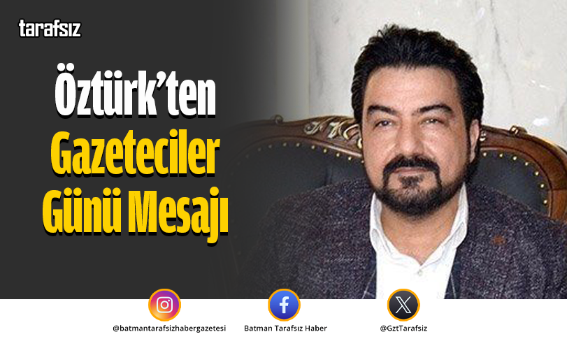 Öztürk’ten Gazeteciler Günü Mesajı