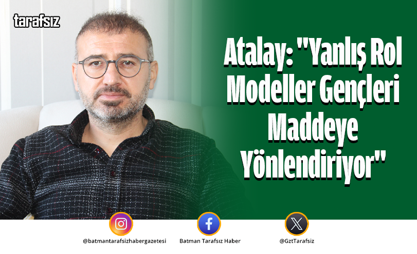 Atalay: “Yanlış Rol Modeller Gençleri Maddeye Yönlendiriyor”