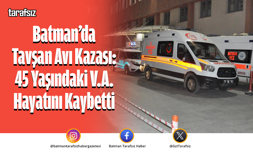 Batman’da Tavşan Avı Kazası: 45 Yaşındaki V.A. Hayatını Kaybetti