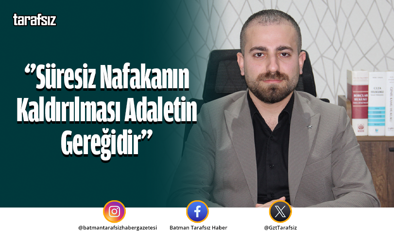‘’Süresiz Nafakanın Kaldırılması Adaletin Gereğidir’’