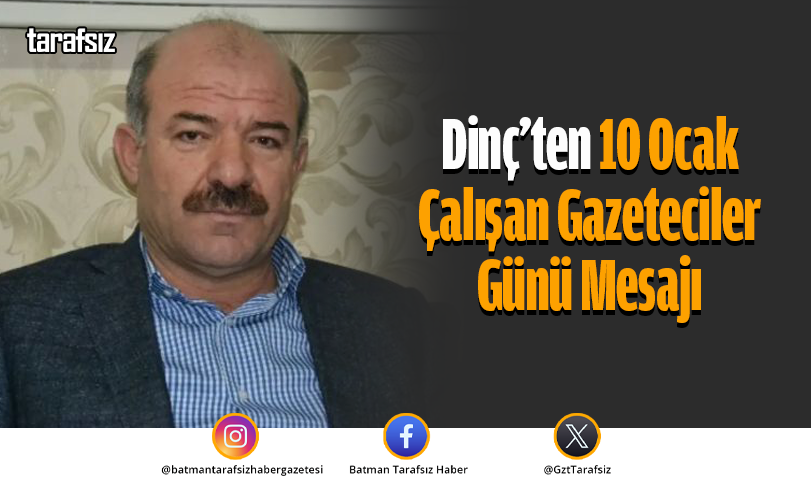 Dinç’ten 10 Ocak Çalışan Gazeteciler Günü Mesajı