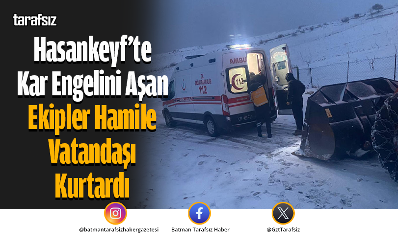 Hasankeyf’te Kar Engelini Aşan Ekipler Hamile Vatandaşı Kurtardı