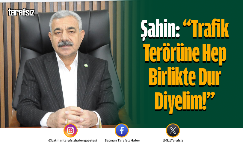 Şahin: “Trafik Terörüne Hep Birlikte Dur Diyelim!”
