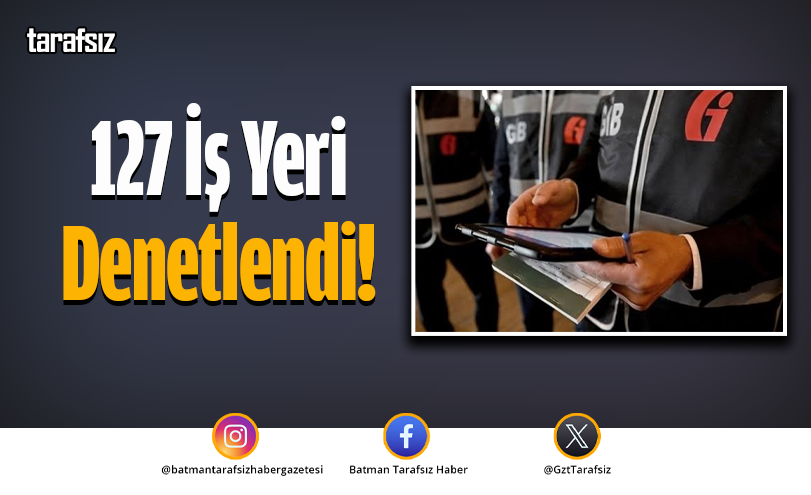 127 İş Yeri Denetlendi!