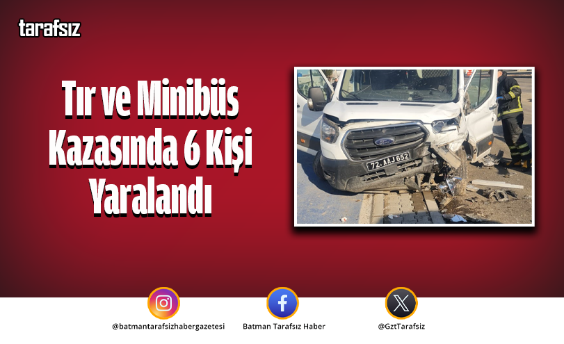 Tır ve Minibüs Kazasında 6 Kişi Yaralandı