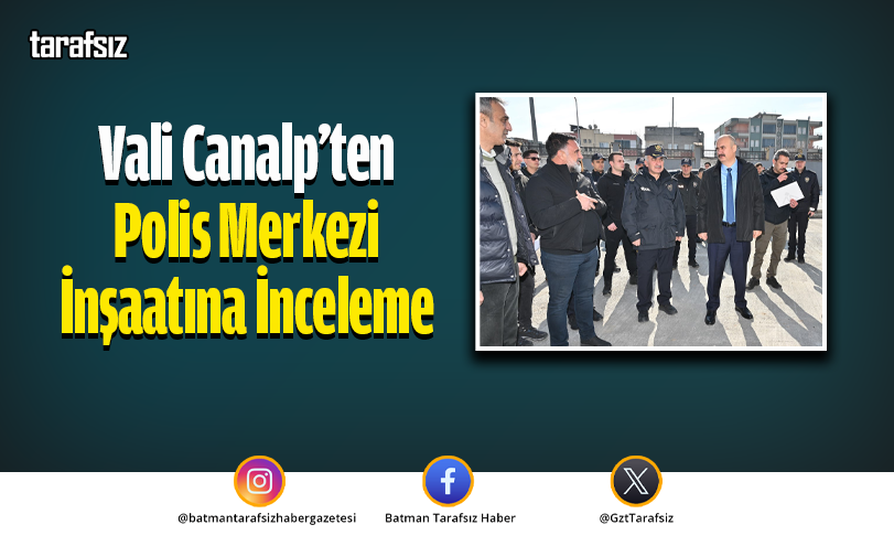 Vali Canalp’ten Polis Merkezi İnşaatına İnceleme