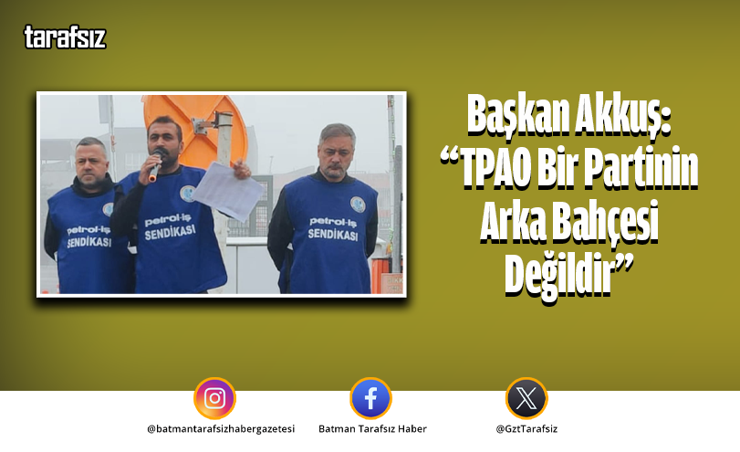 Başkan Akkuş: “TPAO Bir Partinin Arka Bahçesi Değildir”