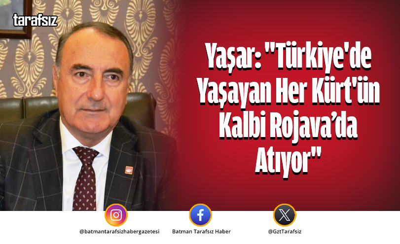 Yaşar: “Türkiye’de Yaşayan Her Kürt’ün Kalbi Rojava’da Atıyor”
