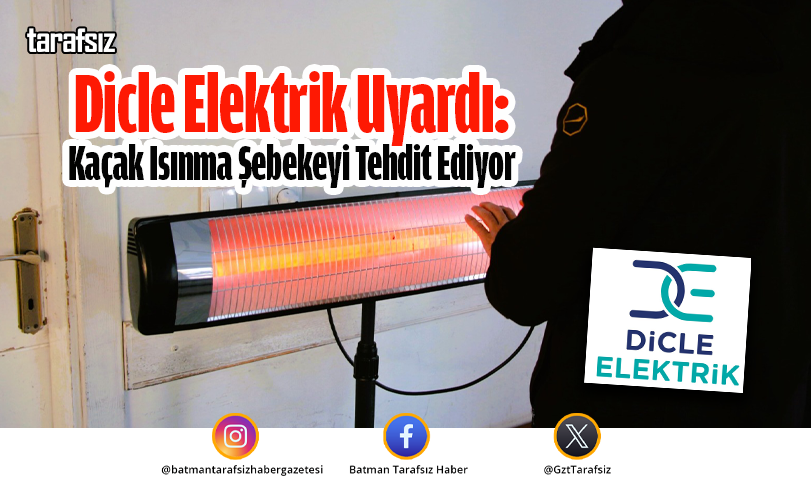 Dicle Elektrik Uyardı: Kaçak Isınma Şebekeyi Tehdit Ediyor