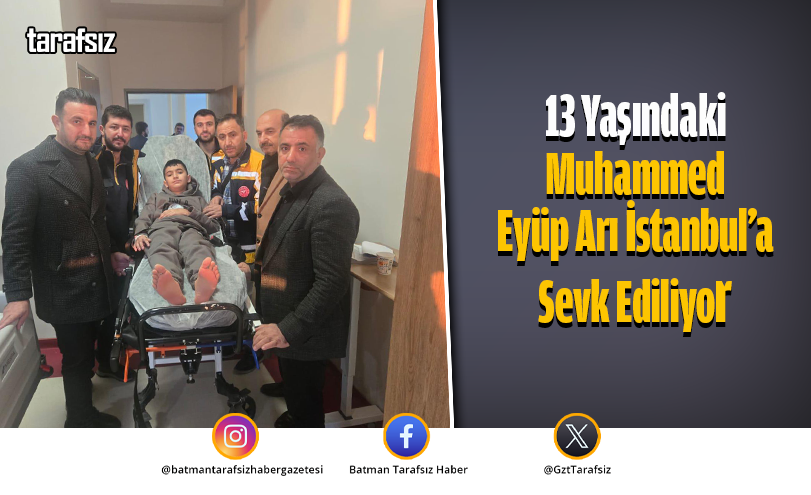 13 Yaşındaki Muhammed Eyüp Arı İstanbul’a Sevk Ediliyor