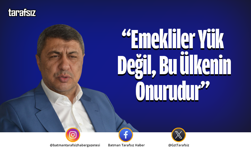 “Emekliler Yük Değil, Bu Ülkenin Onurudur”