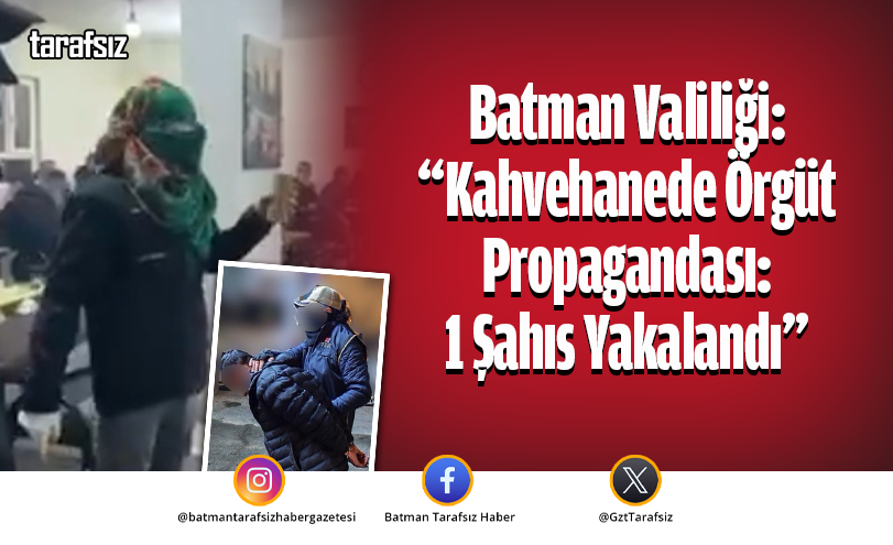 Batman Valiliği: “Kahvehanede Örgüt Propagandası: 1 Şahıs Yakalandı”