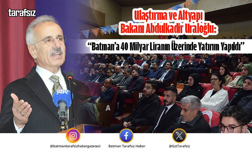 Ulaştırma ve Altyapı Bakanı Abdulkadir Uraloğlu: “Batman’a 40 Milyar Liranın Üzerinde Yatırım Yapıldı”