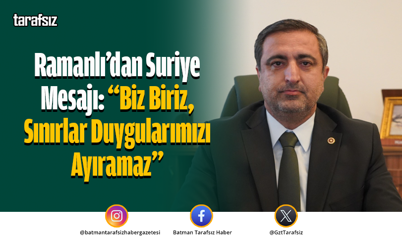 Ramanlı’dan Suriye Mesajı: “Biz Biriz, Sınırlar Duygularımızı Ayıramaz”