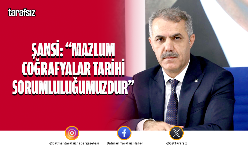 Şansi: “Mazlum Coğrafyalar Tarihi Sorumluluğumuzdur”
