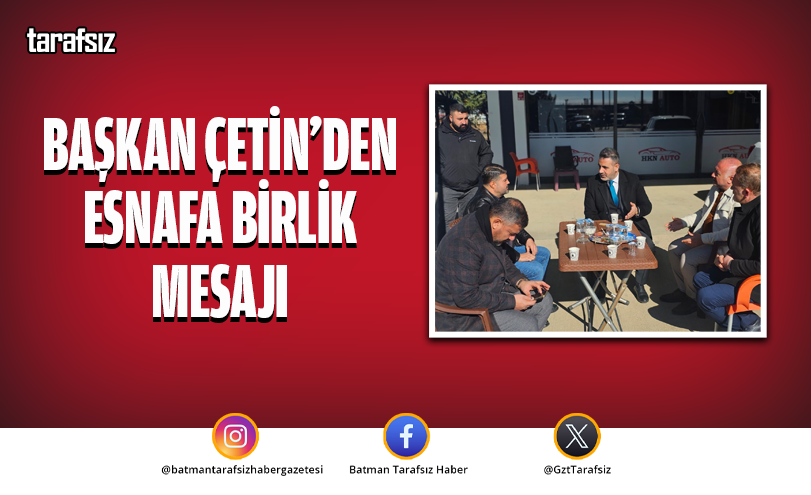 Başkan Çetin’den Esnafa Birlik Mesajı