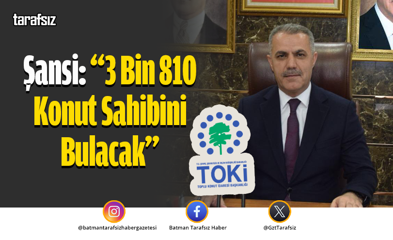 Şansi: “3 Bin 810 Konut Sahibini Bulacak”