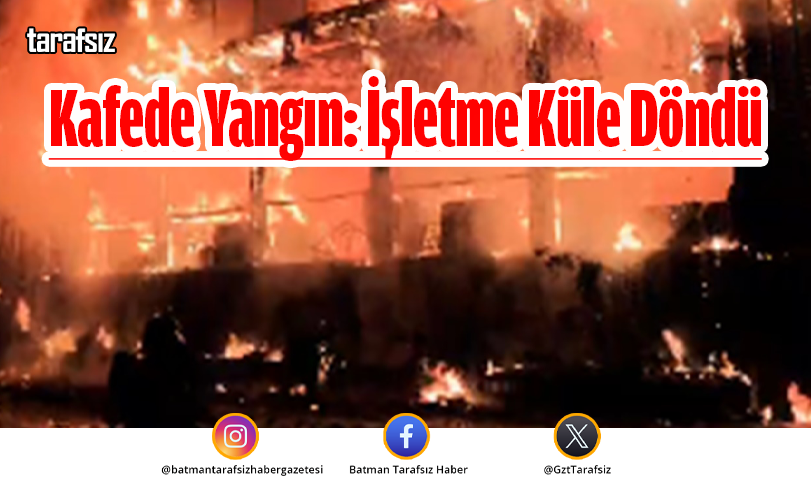 Kafede Yangın: İşletme Küle Döndü
