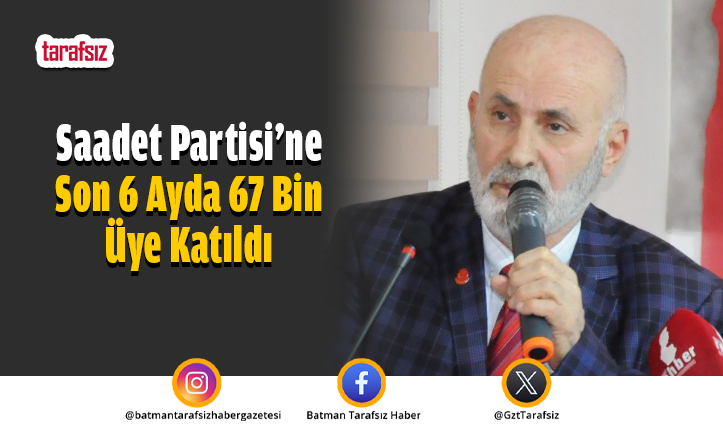 Saadet Partisi’ne Son 6 Ayda 67 Bin Üye Katıldı