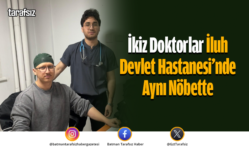 İkiz Doktorlar İluh Devlet Hastanesi’nde Aynı Nöbette