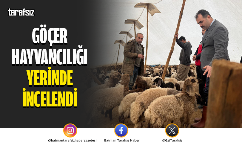 Göçer Hayvancılığı Yerinde İncelendi