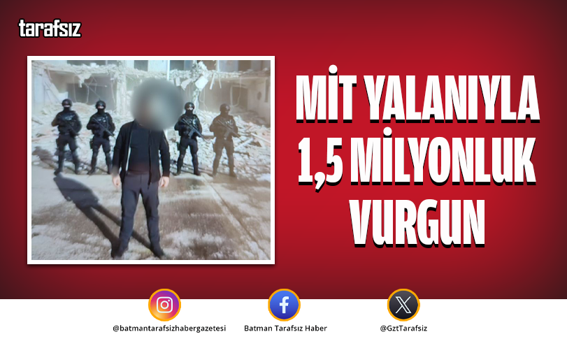 MİT YALANIYLA 1,5 MİLYONLUK VURGUN