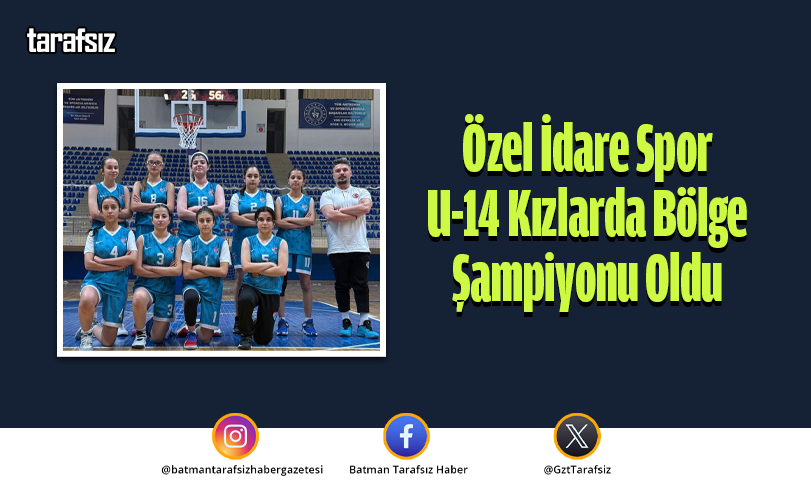 Özel İdare Spor U-14 Kızlarda Bölge Şampiyonu Oldu
