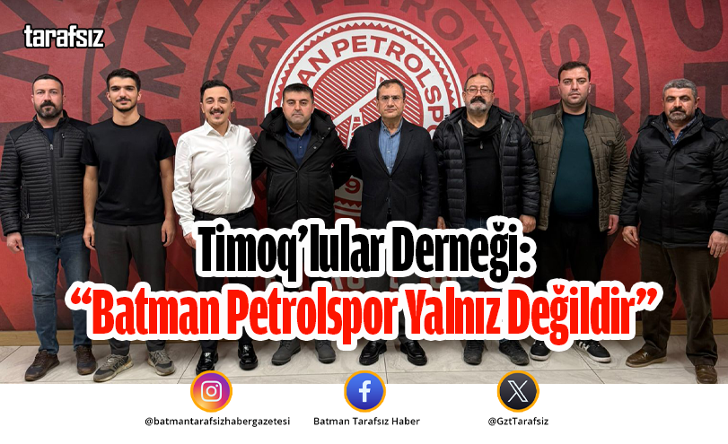 Timoq’lular Derneği: “Batman Petrolspor Yalnız Değildir”